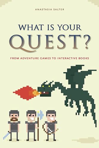 What Is Your Quest?: From Adventure Games to Interactive Books von University of Iowa Press